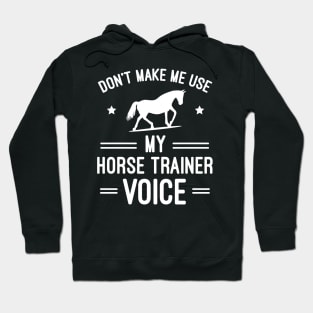Don't Make Me Use My Horse Trainer Voice, Funny Horse Trainer Gift Hoodie